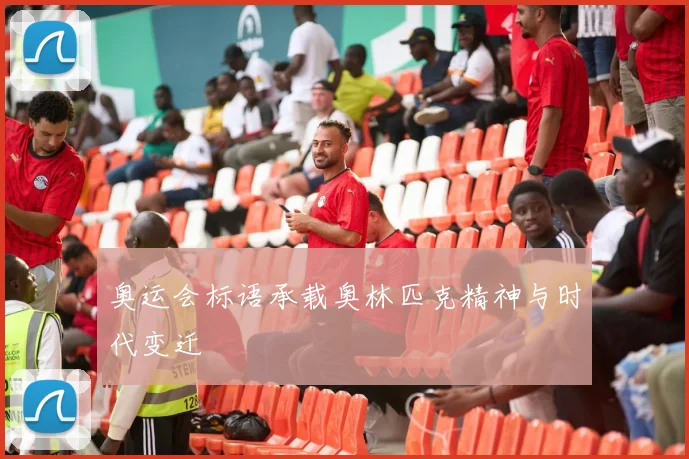 奥运会标语承载奥林匹克精神与时代变迁